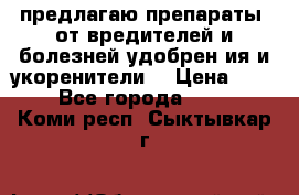 предлагаю препараты  от вредителей и болезней,удобрен6ия и укоренители. › Цена ­ 300 - Все города  »    . Коми респ.,Сыктывкар г.